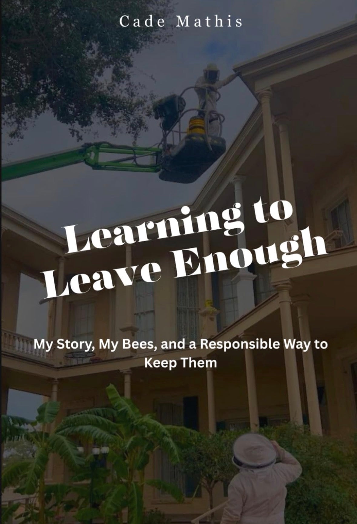 PREORDER Learning to Leave Enough: My Story, My Bees, and a Responsible Way to Keep Them